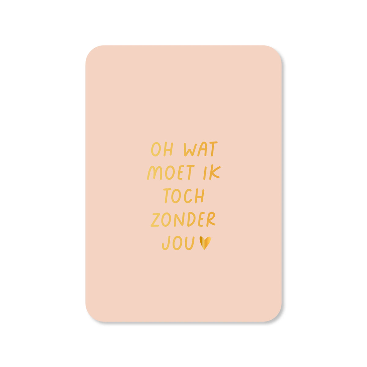 Ansichtkaart oh wat moet ik toch zonder jou